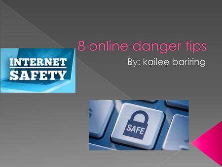 8 online danger tips By: kailee bariring.