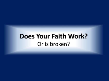 Does Your Faith Work? Or is broken?