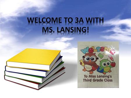 WELCOME TO 3A WITH MS. LANSING!