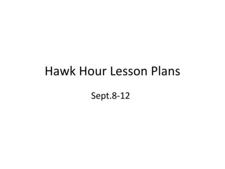 Hawk Hour Lesson Plans Sept.8-12.