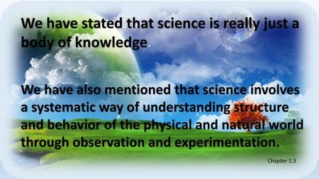 We have stated that science is really just a body of knowledge.