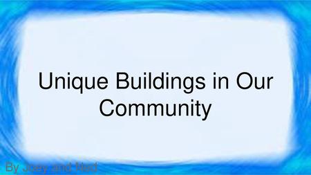 Unique Buildings in Our Community