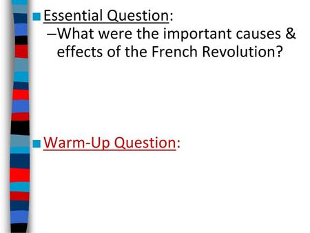 Essential Question: What were the important causes & effects of the French Revolution? Warm-Up Question: