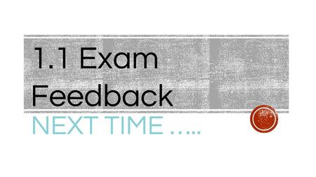 1.1 Exam Feedback NEXT TIME …...