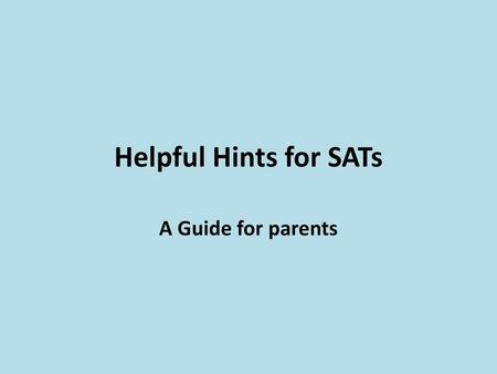 Helpful Hints for SATs A Guide for parents.
