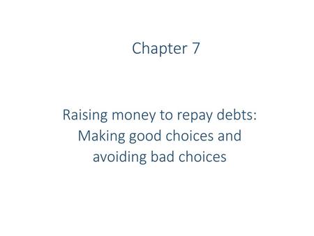 Chapter 7 Raising money to repay debts: Making good choices and