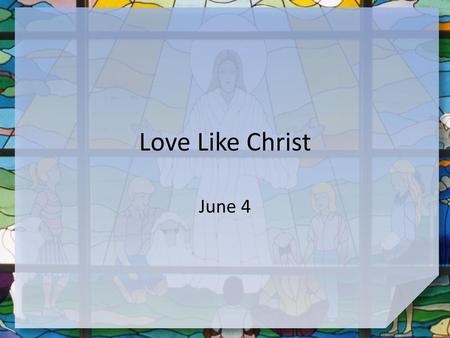 Love Like Christ June 4.