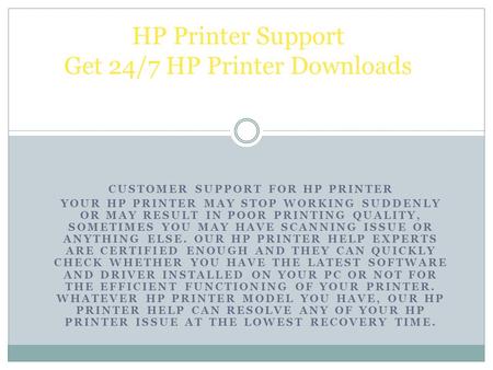 CUSTOMER SUPPORT FOR HP PRINTER YOUR HP PRINTER MAY STOP WORKING SUDDENLY OR MAY RESULT IN POOR PRINTING QUALITY, SOMETIMES YOU MAY HAVE SCANNING ISSUE.