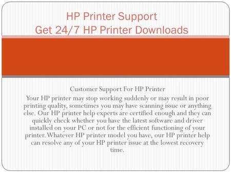 Customer Support For HP Printer Your HP printer may stop working suddenly or may result in poor printing quality, sometimes you may have scanning issue.