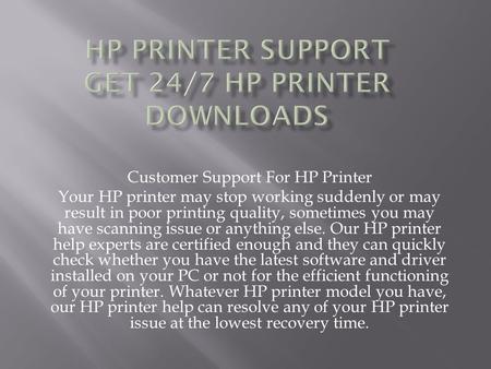 Customer Support For HP Printer Your HP printer may stop working suddenly or may result in poor printing quality, sometimes you may have scanning issue.