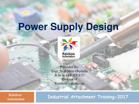 Power Supply Design Industrial Attachment Training-2017 Presented By: