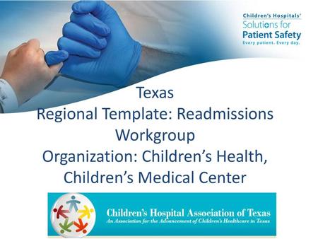 Texas Regional Template: Readmissions Workgroup Organization: Children’s Health, Children’s Medical Center.