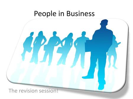 People in Business The revision session!.