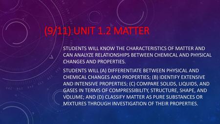 (9/11) Unit 1.2 Matter Students will know the characteristics of matter and can analyze relationships between chemical and physical changes and properties.