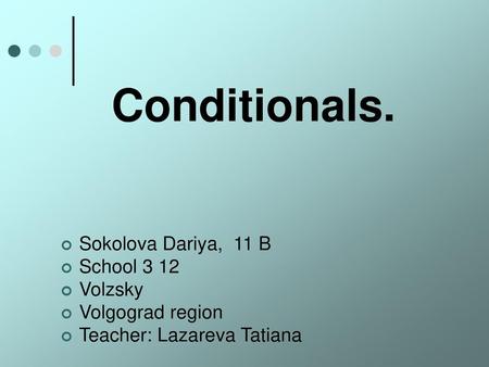 Conditionals. Sokolova Dariya, 11 B School 3 12 Volzsky