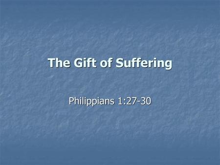 The Gift of Suffering Philippians 1:27-30.