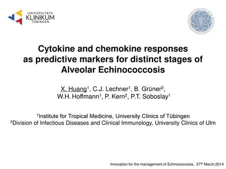 Cytokine and chemokine responses as predictive markers for distinct stages of Alveolar Echinococcosis X. Huang1, C.J. Lechner1, B. Grüner2, W.H. Hoffmann1,