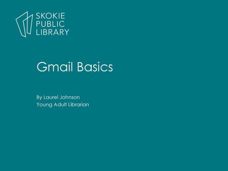 Gmail Basics By Laurel Johnson Young Adult Librarian.