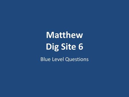 Matthew Dig Site 6 Blue Level Questions.