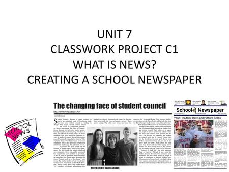 UNIT 7 CLASSWORK PROJECT C1 WHAT IS NEWS? CREATING A SCHOOL NEWSPAPER