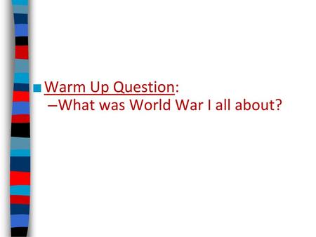 Warm Up Question: What was World War I all about?.