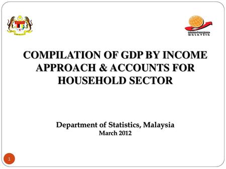 COMPILATION OF GDP BY INCOME APPROACH & ACCOUNTS FOR HOUSEHOLD SECTOR