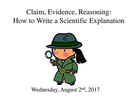 Claim, Evidence, Reasoning: How to Write a Scientific Explanation