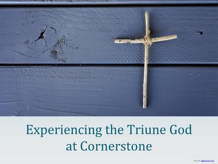Experiencing the Triune God at Cornerstone