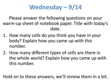 Wednesday – 9/14 Please answer the following questions on your warm-up sheet of notebook paper. Title with today’s date. How many cells do you think you.