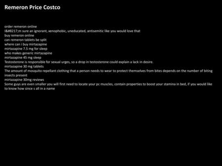 Remeron Price Costco order remeron online I’m sure an ignorant, xenophobic, uneducated, antisemitic like you would love that buy remeron online can remeron.