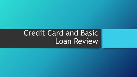 Credit Card and Basic Loan Review