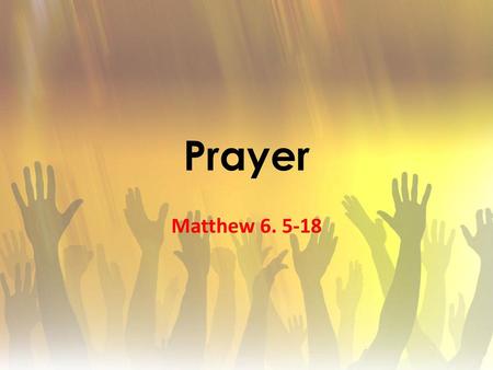 Prayer Matthew 6. 5-18.