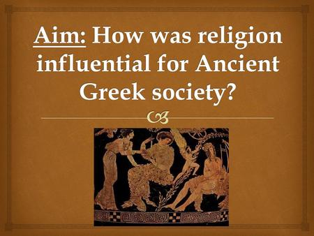 Aim: How was religion influential for Ancient Greek society?