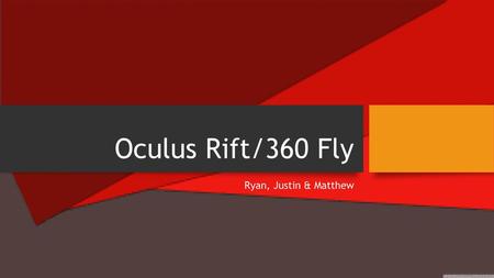Oculus Rift/360 Fly Ryan, Justin & Matthew.