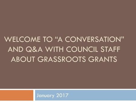 Welcome to “a conversation” and Q&A with Council staff about grassroots grants January 2017.