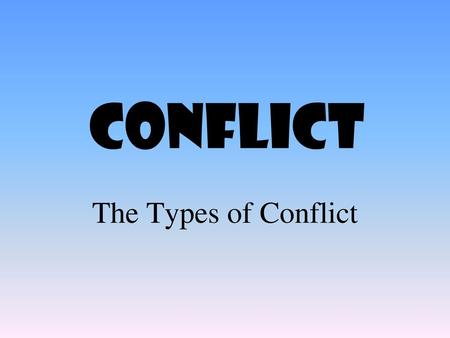 Conflict The Types of Conflict.