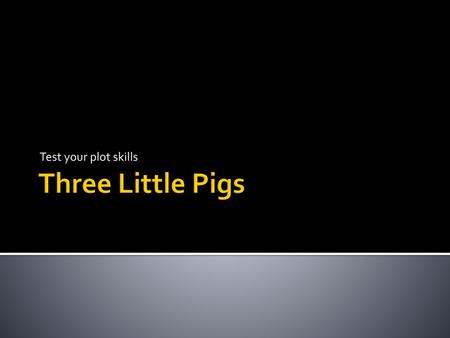 Test your plot skills Three Little Pigs.