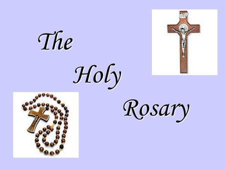 The Holy Rosary.