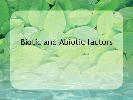 Biotic and Abiotic factors