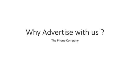 Why Advertise with us ? The Phone Company.