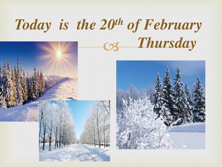 Today is the 20th of February Thursday