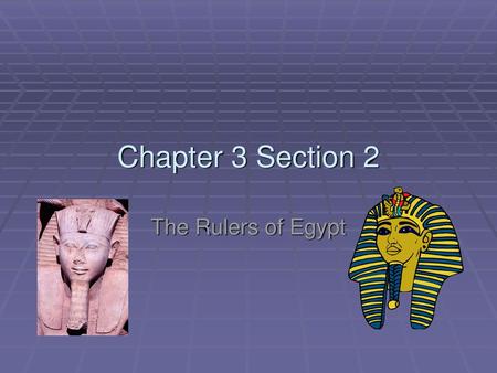Chapter 3 Section 2 The Rulers of Egypt.