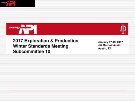 2017 Exploration & Production Winter Standards Meeting Subcommittee 10
