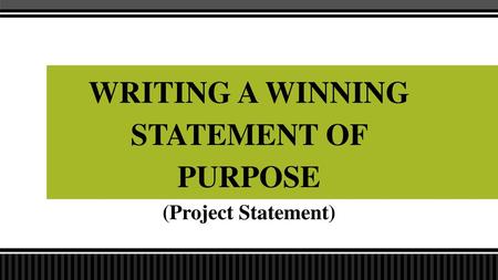 WRITING A WINNING STATEMENT OF PURPOSE (Project Statement)