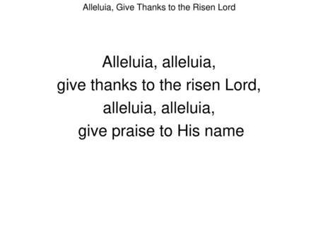 give thanks to the risen Lord, alleluia, alleluia,