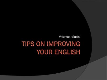 TIPS ON Improving Your English
