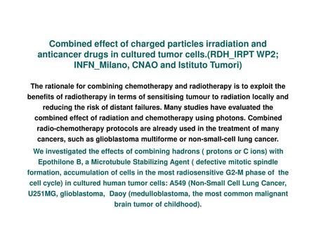Combined effect of charged particles irradiation and anticancer drugs in cultured tumor cells.(RDH_IRPT WP2; INFN_Milano, CNAO and Istituto Tumori) The.