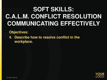 SOFT SKILLS: C.A.L.M. CONFLICT RESOLUTION COMMUNICATING EFFECTIVELY
