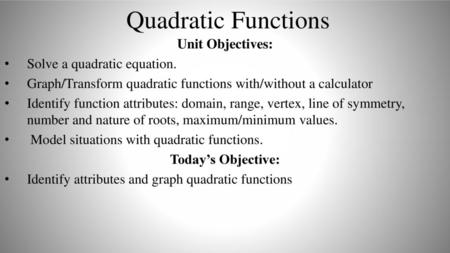 Quadratic Functions Unit Objectives: Solve a quadratic equation.