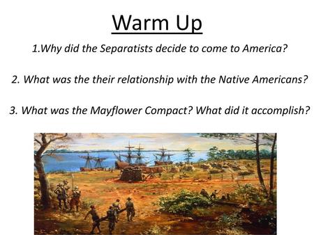 Warm Up 1.Why did the Separatists decide to come to America?